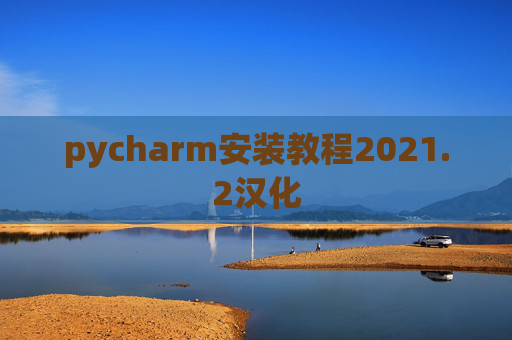 pycharm安装教程2021.2汉化